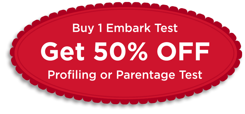 SAVE 50% ON A PARENTAGE OR PROFILING TEST WHEN YOU PURCHASE AN EMBARK TEST!